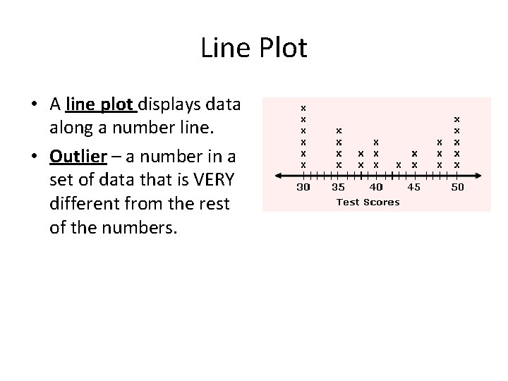 Line Plot • A line plot displays data along a number line. • Outlier