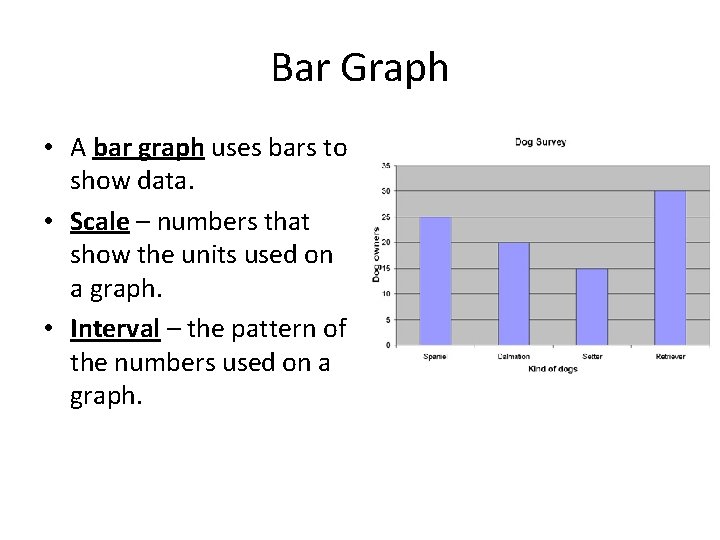 Bar Graph • A bar graph uses bars to show data. • Scale –