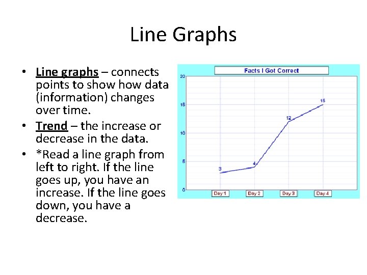 Line Graphs • Line graphs – connects points to show data (information) changes over