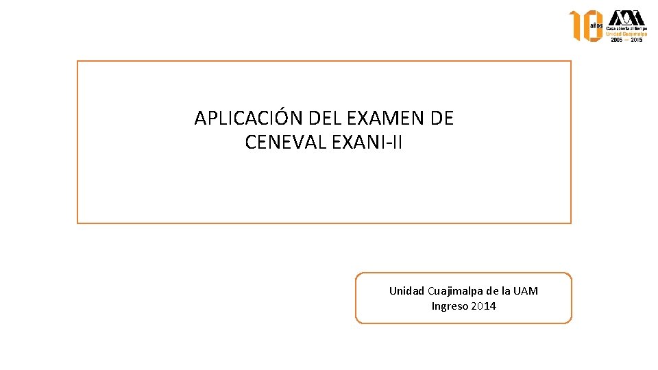 APLICACIÓN DEL EXAMEN DE CENEVAL EXANI-II Unidad Cuajimalpa de la UAM Ingreso 2014 