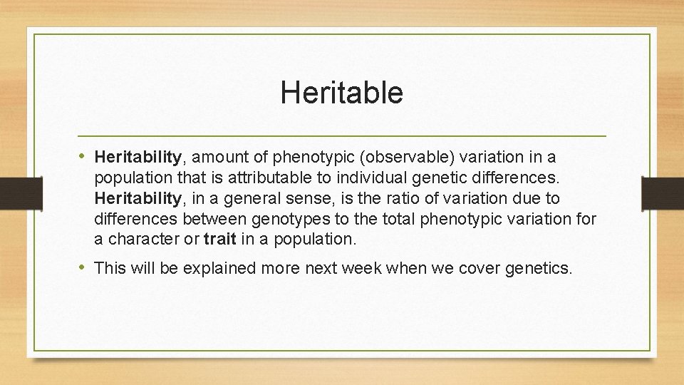 Heritable • Heritability, amount of phenotypic (observable) variation in a population that is attributable