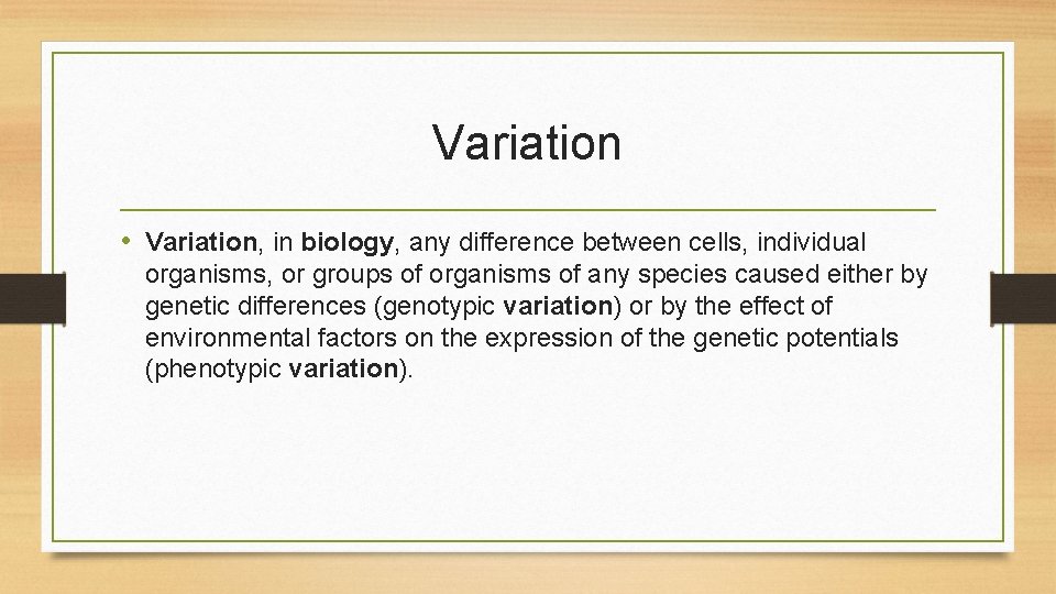 Variation • Variation, in biology, any difference between cells, individual organisms, or groups of
