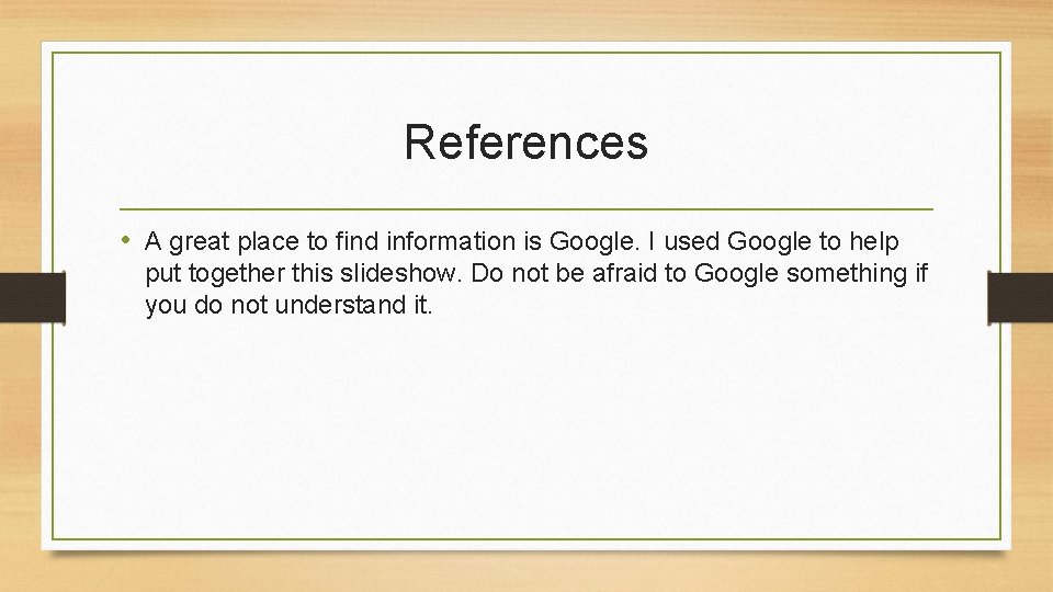 References • A great place to find information is Google. I used Google to