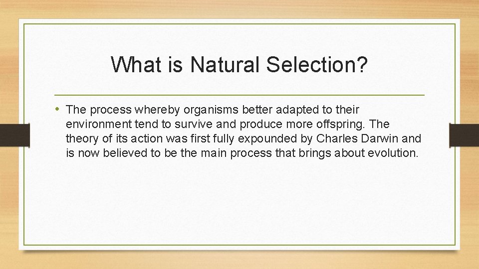 What is Natural Selection? • The process whereby organisms better adapted to their environment