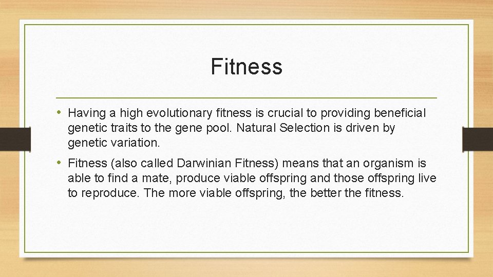 Fitness • Having a high evolutionary fitness is crucial to providing beneficial genetic traits