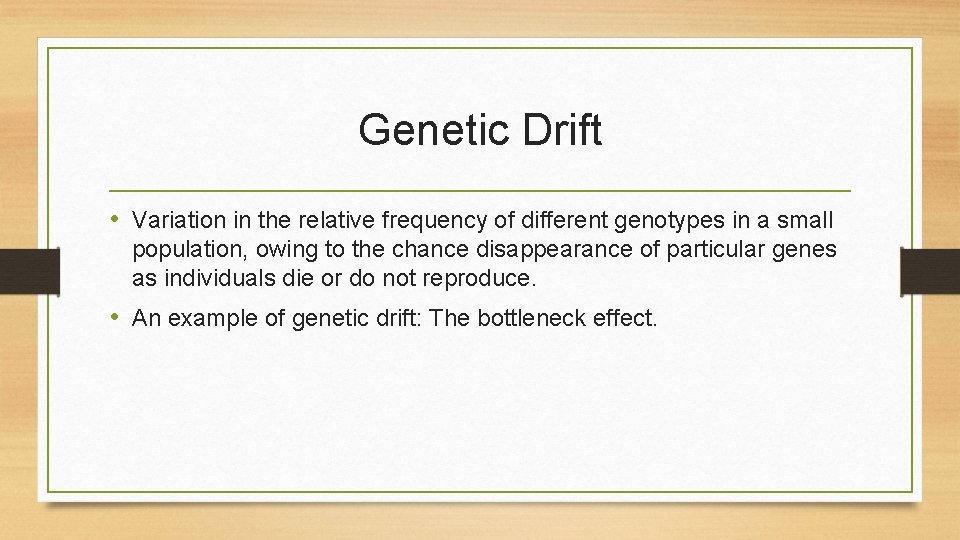 Genetic Drift • Variation in the relative frequency of different genotypes in a small