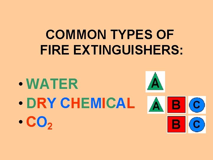 COMMON TYPES OF FIRE EXTINGUISHERS: • WATER • DRY CHEMICAL • CO 2 