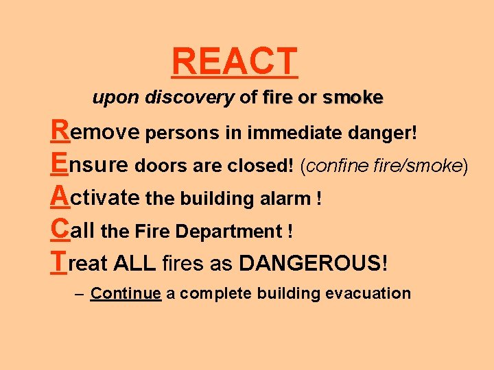 REACT upon discovery of fire or smoke Remove persons in immediate danger! Ensure doors