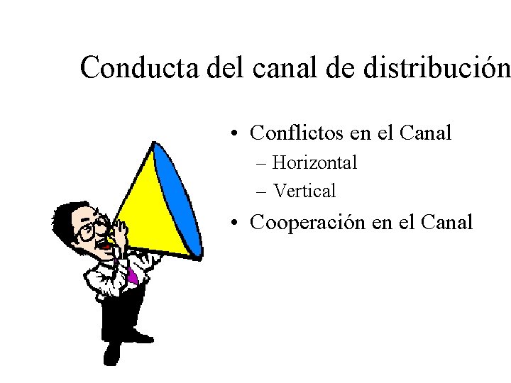 Conducta del canal de distribución • Conflictos en el Canal – Horizontal – Vertical