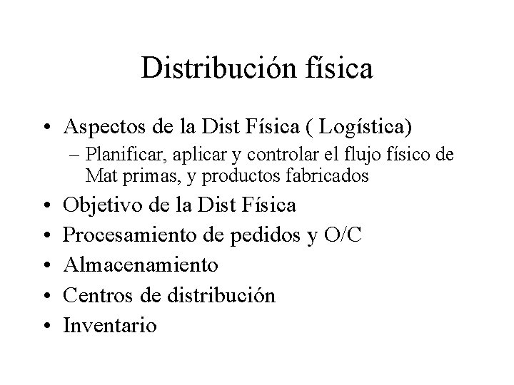 Distribución física • Aspectos de la Dist Física ( Logística) – Planificar, aplicar y