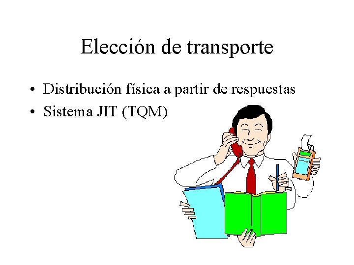 Elección de transporte • Distribución física a partir de respuestas • Sistema JIT (TQM)