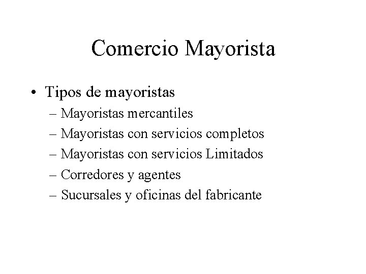 Comercio Mayorista • Tipos de mayoristas – Mayoristas mercantiles – Mayoristas con servicios completos