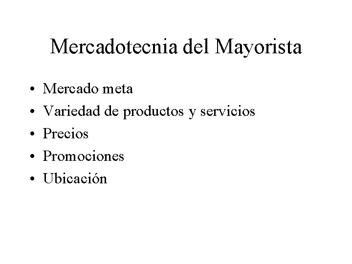 Mercadotecnia del Mayorista • • • Mercado meta Variedad de productos y servicios Precios