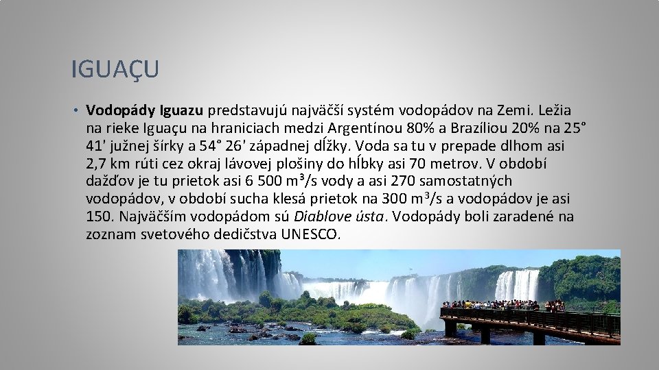 IGUAÇU • Vodopády Iguazu predstavujú najväčší systém vodopádov na Zemi. Ležia na rieke Iguaçu