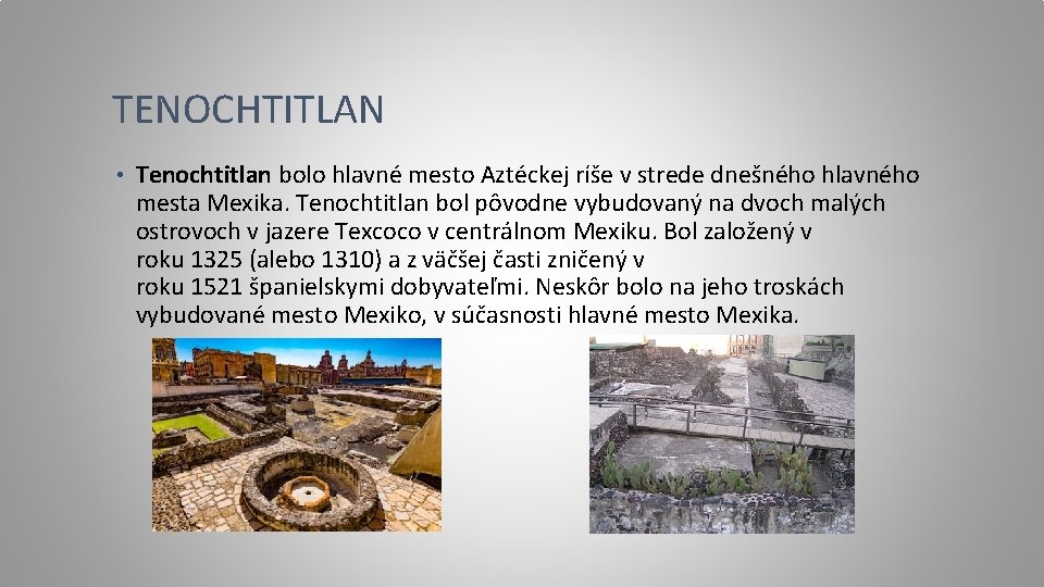 TENOCHTITLAN • Tenochtitlan bolo hlavné mesto Aztéckej ríše v strede dnešného hlavného mesta Mexika.