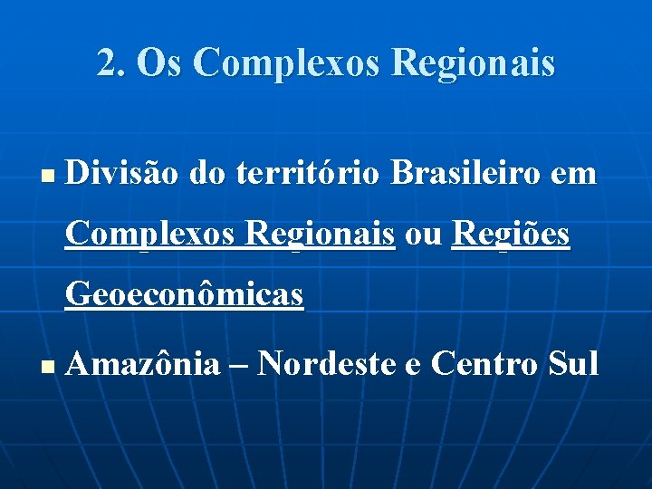 2. Os Complexos Regionais n Divisão do território Brasileiro em Complexos Regionais ou Regiões