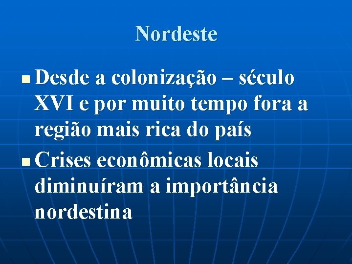 Nordeste Desde a colonização – século XVI e por muito tempo fora a região