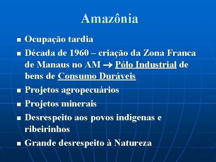 Amazônia n n n Ocupação tardia Década de 1960 – criação da Zona Franca