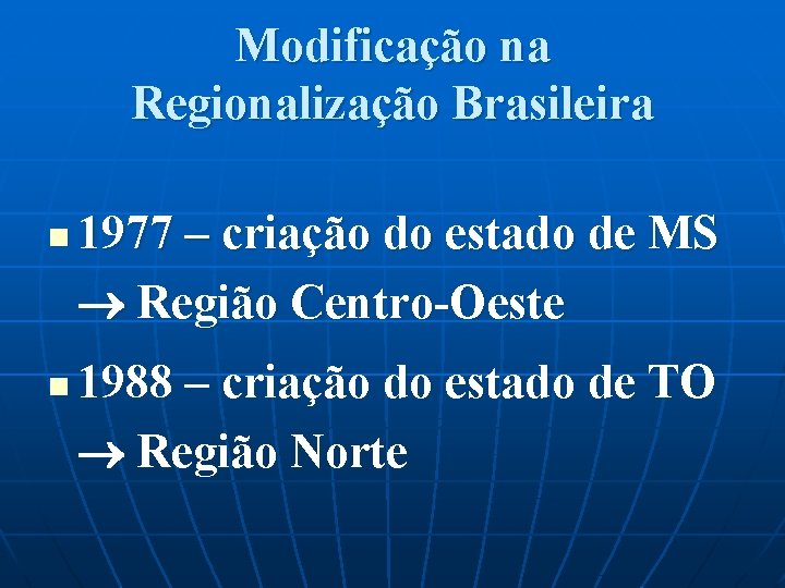 Modificação na Regionalização Brasileira n n 1977 – criação do estado de MS Região