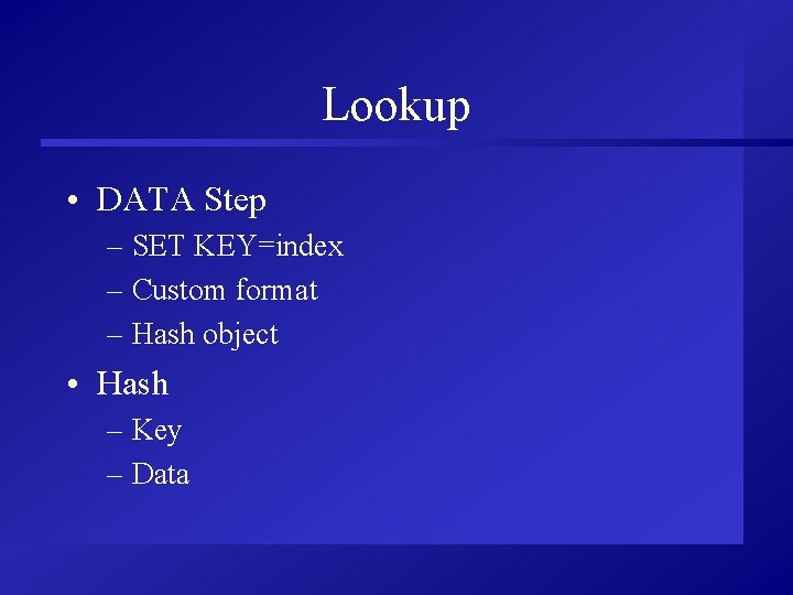 Lookup • DATA Step – SET KEY=index – Custom format – Hash object •