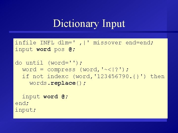 Dictionary Input infile INFL dlm=' , |' missover end=end; input word pos @; do