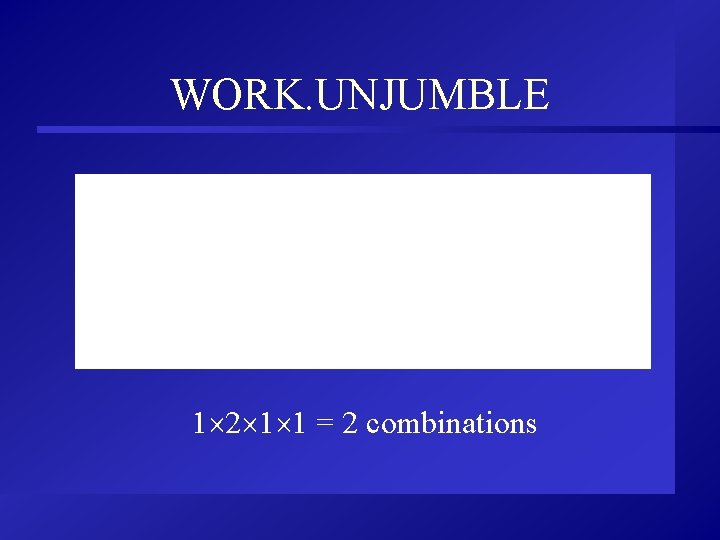 WORK. UNJUMBLE 1 2 1 1 = 2 combinations 