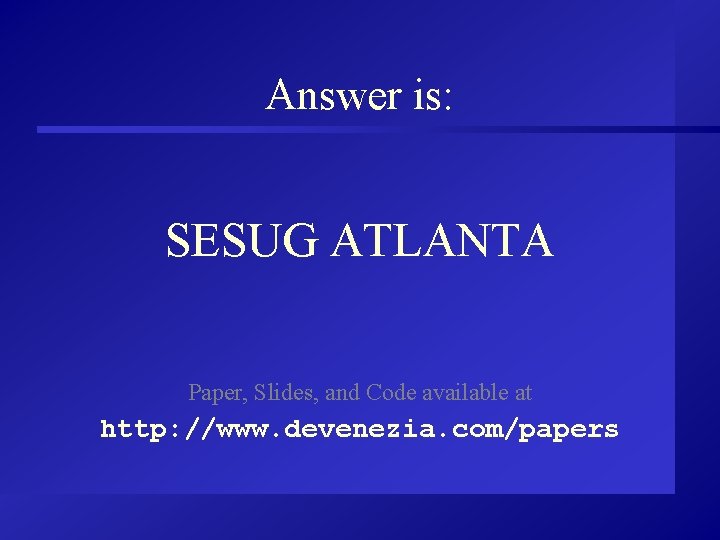 Answer is: SESUG ATLANTA Paper, Slides, and Code available at http: //www. devenezia. com/papers