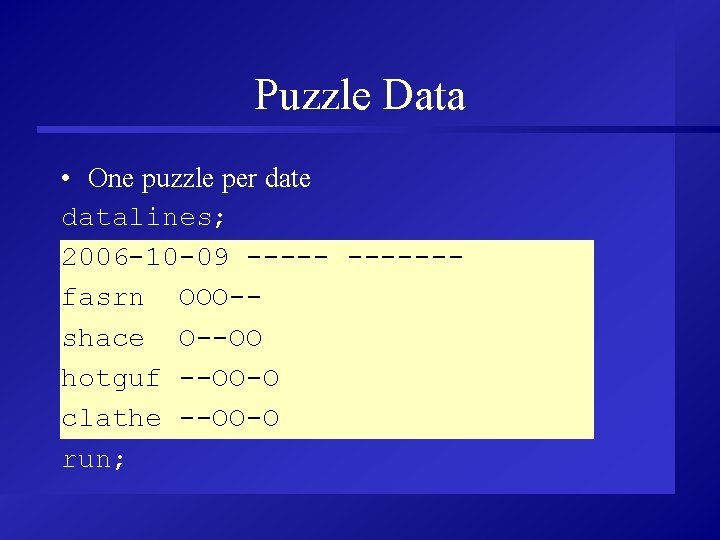 Puzzle Data • One puzzle per date datalines; 2006 -10 -09 ------fasrn OOO-shace O--OO