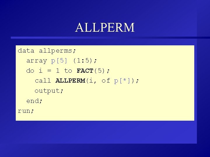 ALLPERM data allperms; array p[5] (1: 5); do i = 1 to FACT(5); call