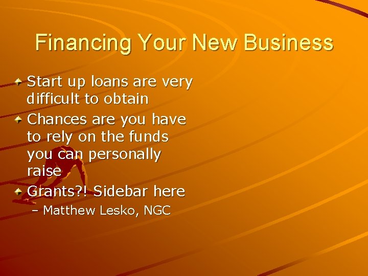 Financing Your New Business Start up loans are very difficult to obtain Chances are