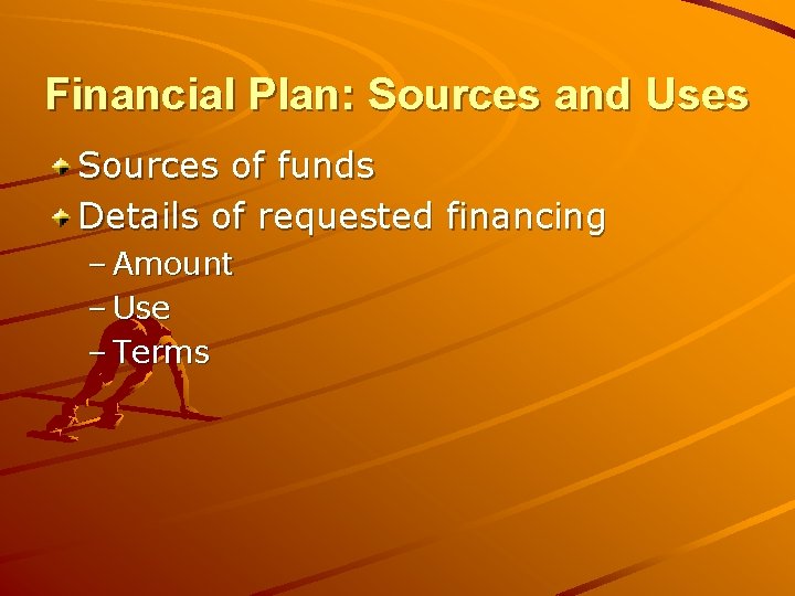 Financial Plan: Sources and Uses Sources of funds Details of requested financing – Amount