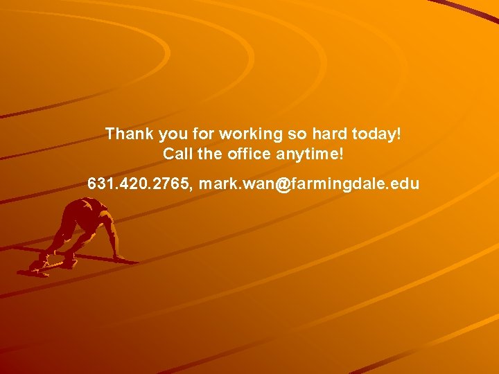 Thank you for working so hard today! Call the office anytime! 631. 420. 2765,