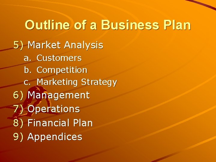 Outline of a Business Plan 5) Market Analysis a. b. c. 6) 7) 8)