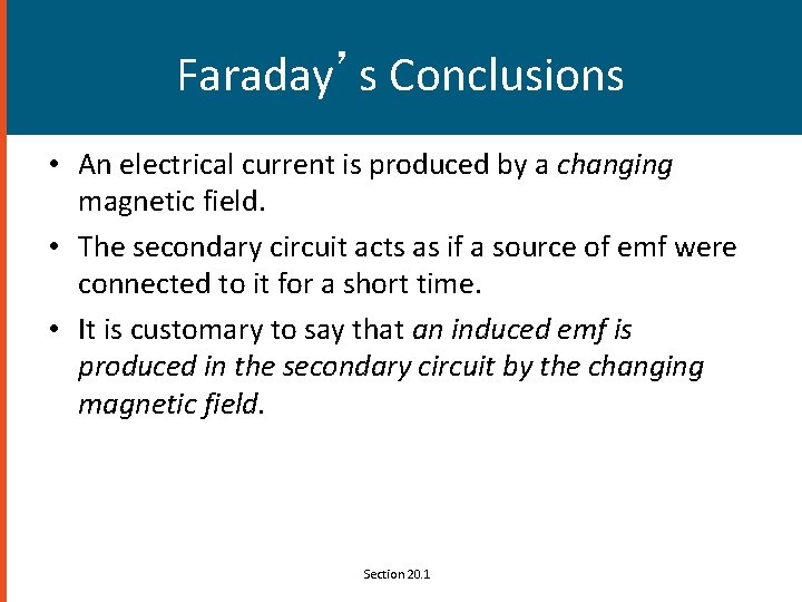 Faraday’s Conclusions • An electrical current is produced by a changing magnetic field. •