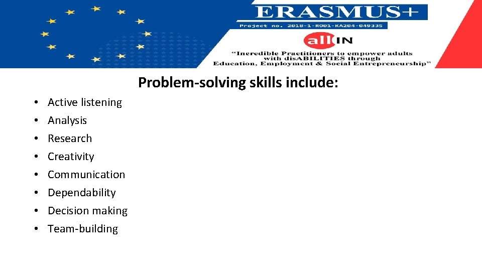 Problem-solving skills include: • • Active listening Analysis Research Creativity Communication Dependability Decision making