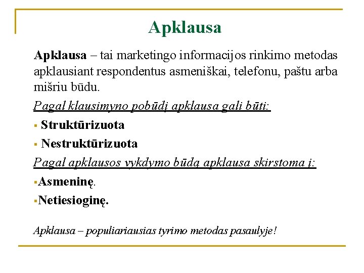 Apklausa – tai marketingo informacijos rinkimo metodas apklausiant respondentus asmeniškai, telefonu, paštu arba mišriu