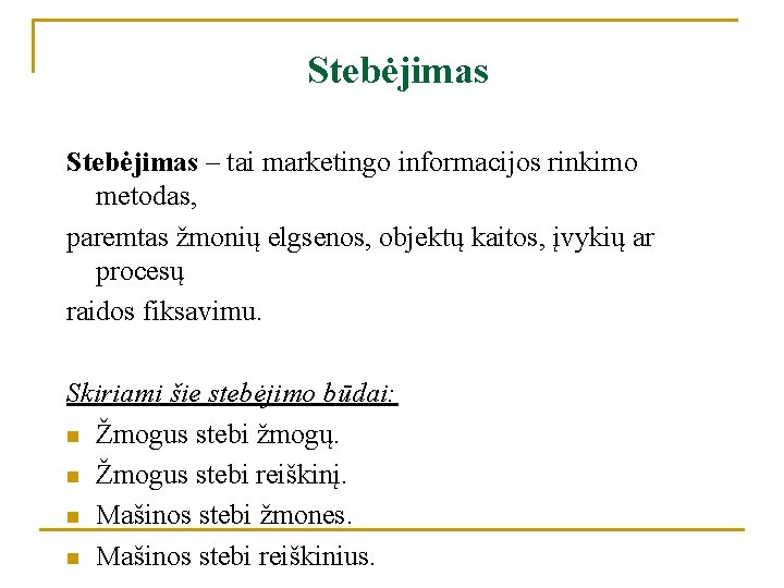 Stebėjimas – tai marketingo informacijos rinkimo metodas, paremtas žmonių elgsenos, objektų kaitos, įvykių ar