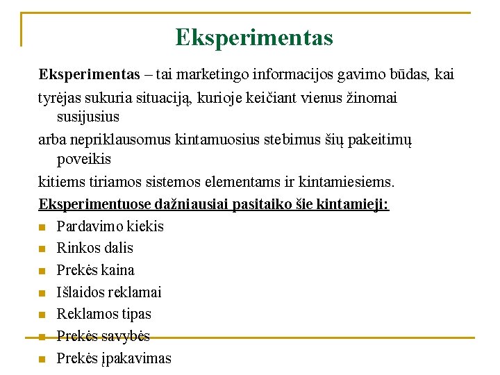 Eksperimentas – tai marketingo informacijos gavimo būdas, kai tyrėjas sukuria situaciją, kurioje keičiant vienus