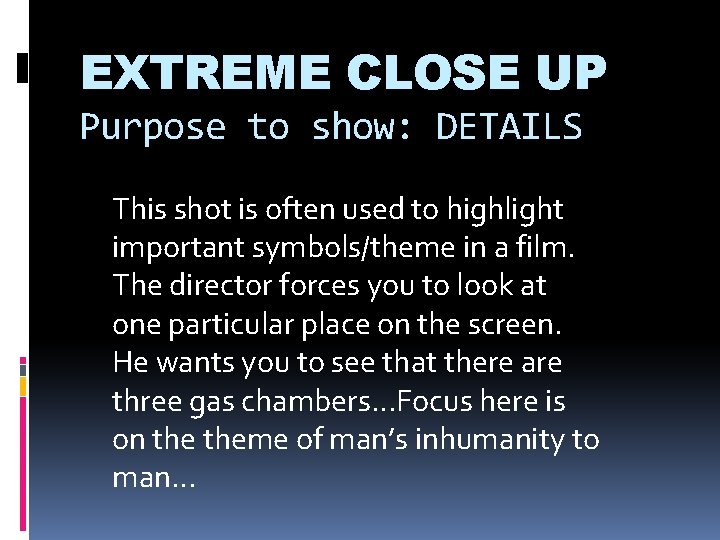 EXTREME CLOSE UP Purpose to show: DETAILS This shot is often used to highlight