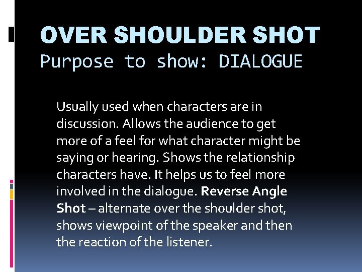 OVER SHOULDER SHOT Purpose to show: DIALOGUE Usually used when characters are in discussion.
