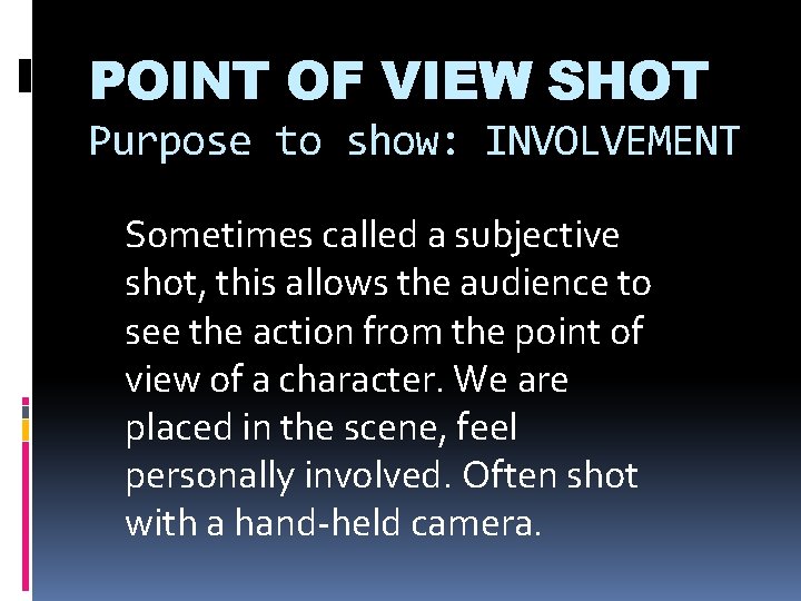 POINT OF VIEW SHOT Purpose to show: INVOLVEMENT Sometimes called a subjective shot, this