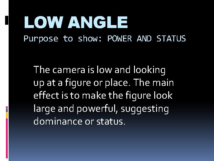 LOW ANGLE Purpose to show: POWER AND STATUS The camera is low and looking