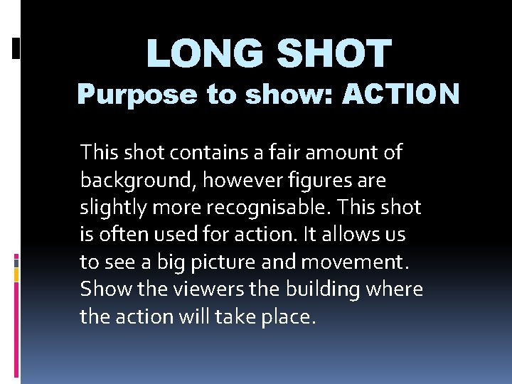 LONG SHOT Purpose to show: ACTION This shot contains a fair amount of background,