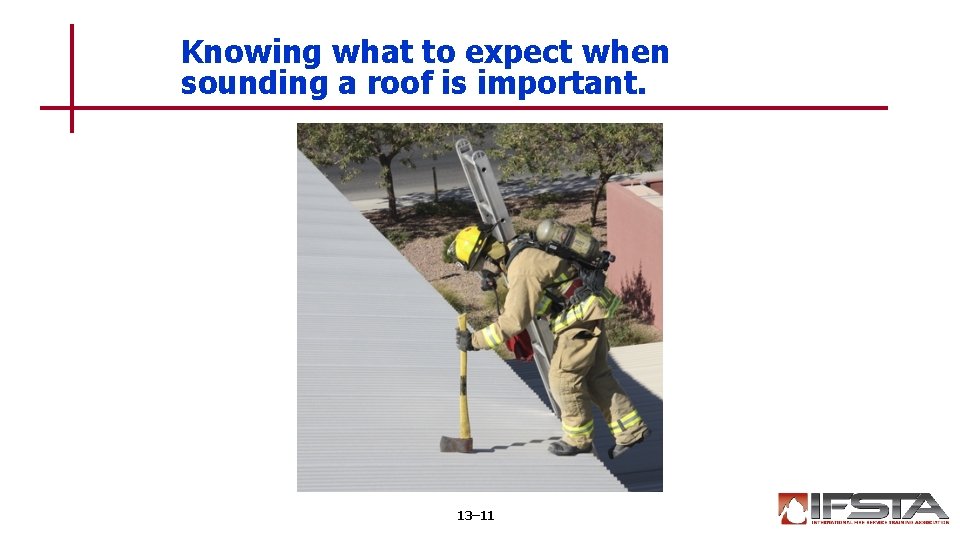 Knowing what to expect when sounding a roof is important. 13– 11 