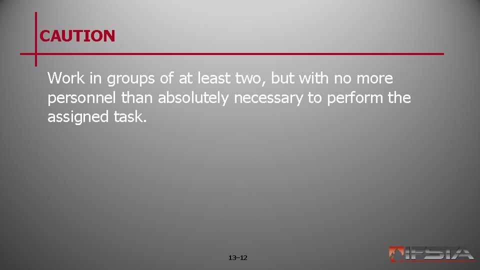 CAUTION Work in groups of at least two, but with no more personnel than