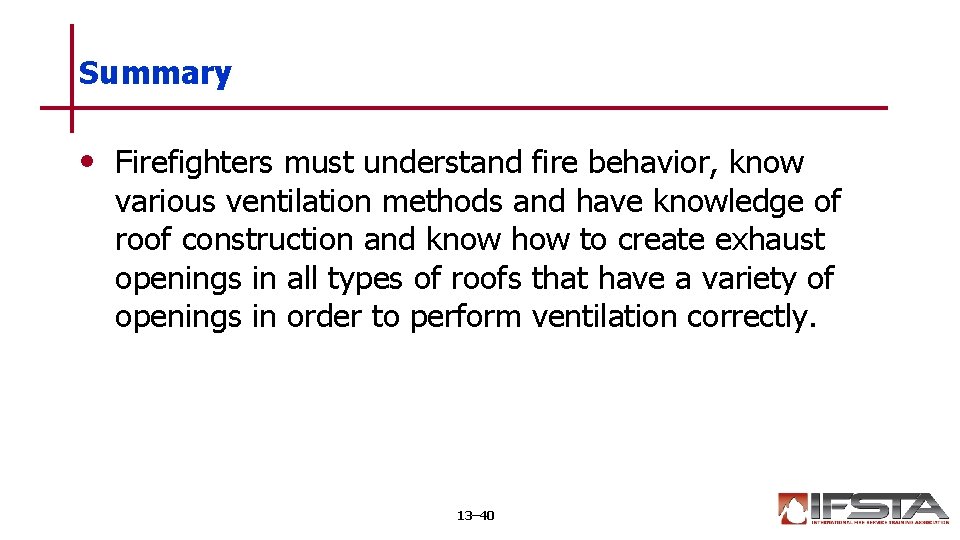 Summary • Firefighters must understand fire behavior, know various ventilation methods and have knowledge