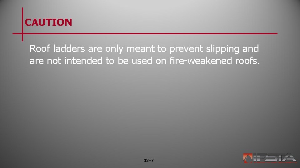 CAUTION Roof ladders are only meant to prevent slipping and are not intended to