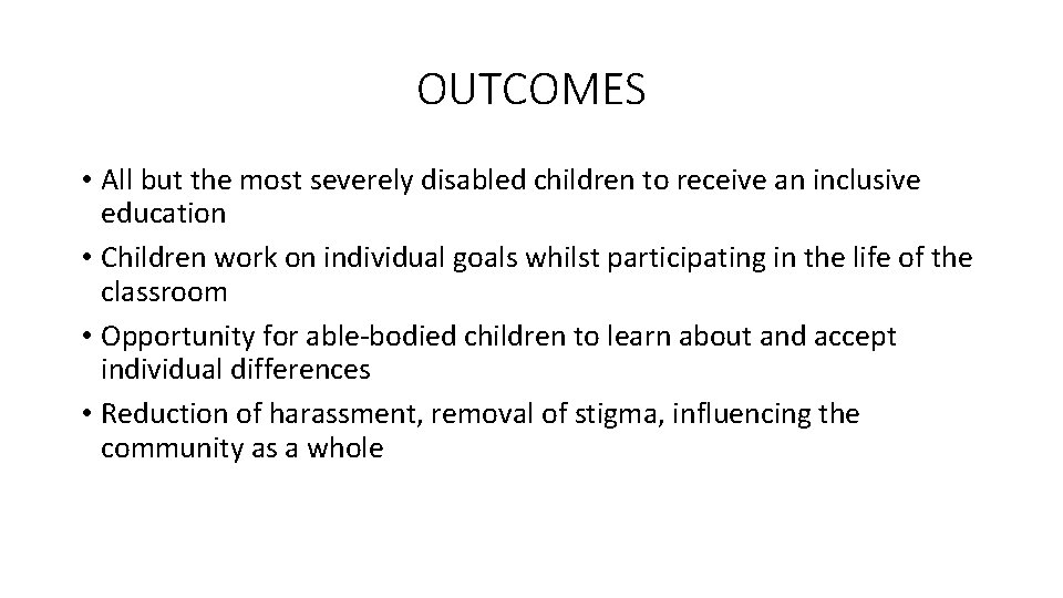 OUTCOMES • All but the most severely disabled children to receive an inclusive education