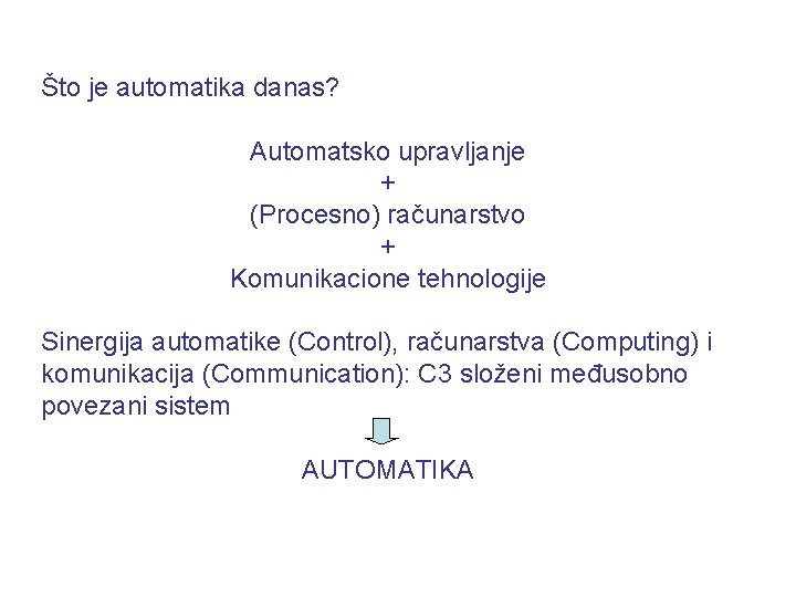 Što je automatika danas? Automatsko upravljanje + (Procesno) računarstvo + Komunikacione tehnologije Sinergija automatike