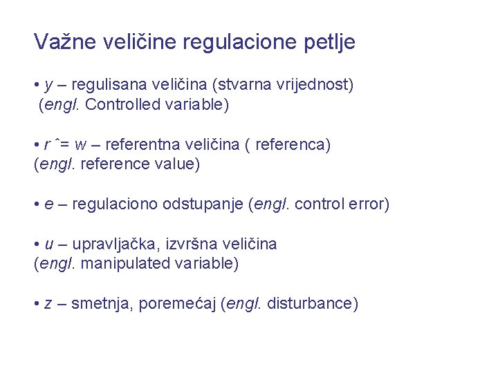 Važne veličine regulacione petlje • y – regulisana veličina (stvarna vrijednost) (engl. Controlled variable)